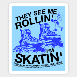 They See Me Rollin... I'm Skatin... Tryna Catch Me Roller Blading Magnet